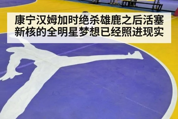 康宁汉姆加时绝杀雄鹿之后活塞新核的全明星梦想已经照进现实