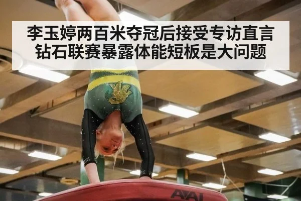 李玉婷两百米夺冠后接受专访直言钻石联赛暴露体能短板是大问题